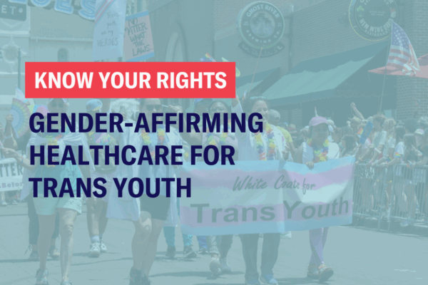 know your rights: gender affirming care for trans youth