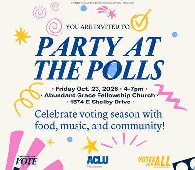 Party at the Polls invitation from the ACLU of Tennessee. Friday, Oct. 23, 2026, 4 to 7 p.m., at Abundant Grace Fellowship Church, 1574 E Shelby Drive. Celebrate voting season with food, music, and community.
