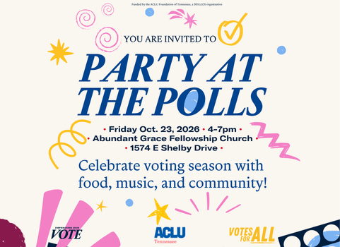 Party at the Polls invitation from the ACLU of Tennessee. Friday, Oct. 23, 2026, 4 to 7 p.m., at Abundant Grace Fellowship Church, 1574 E Shelby Drive. Celebrate voting season with food, music, and community.